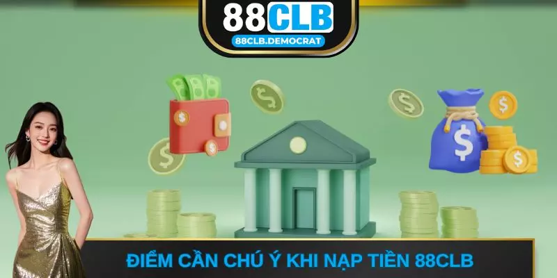 Điểm cần chú ý khi nạp tiền 88CLB 